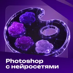 Adobe Photoshop с нейросетями — с нуля до PRO | Ретушь, AI-дизайн, YouTube и маркетплейсы 2026