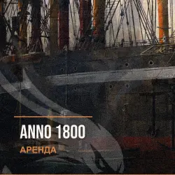 Anno 1800 — аренда Steam аккаунта от 1 дня, АВТОВЫДАЧА, месяц за 189 ₽